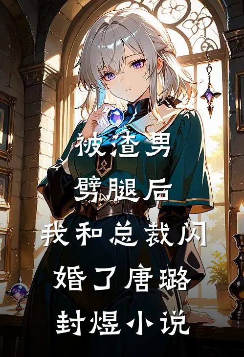 被渣男劈腿后，我和总裁闪婚了唐璐封煜小说