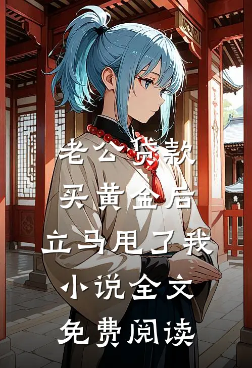 老公贷款买黄金后，立马甩了我小说全文免费阅读
