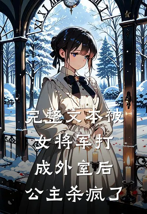 完整文本被女将军打成外室后，公主杀疯了