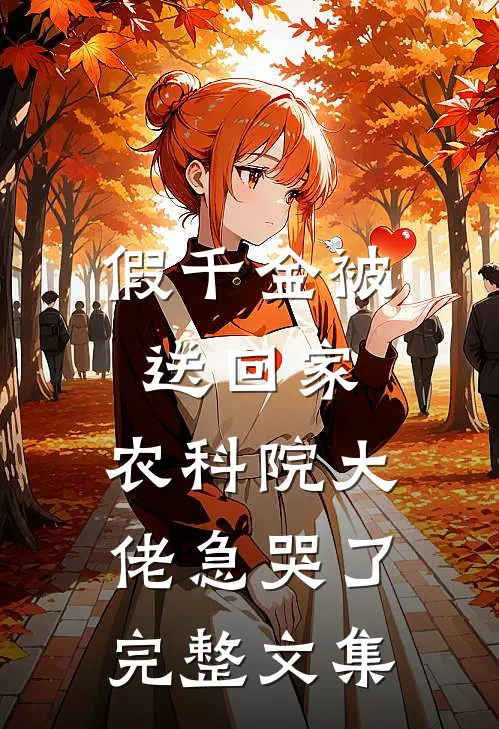 假千金被送回家，农科院大佬急哭了完整文集