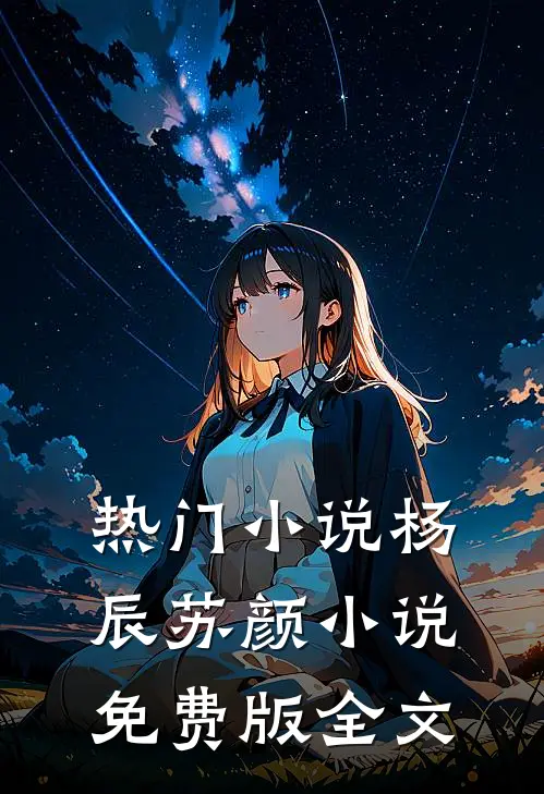 热门小说杨辰苏颜小说免费版全文
