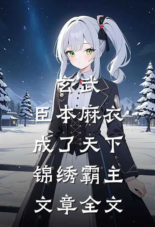 玄武：臣本麻衣，成了天下锦绣霸主文章全文