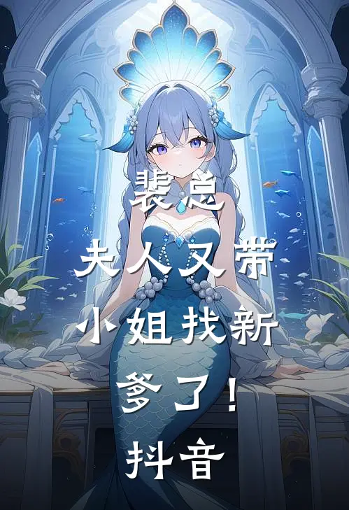 裴总，夫人又带小姐找新爹了！抖音