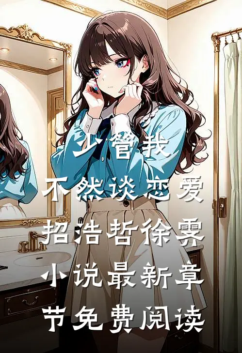 少管我，不然谈恋爱招浩哲徐霁小说最新章节免费阅读