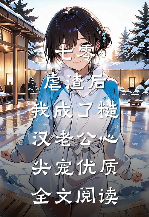 七零：虐渣后，我成了糙汉老公心尖宠优质全文阅读
