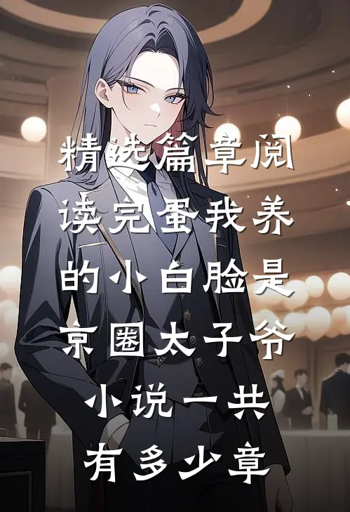 精选篇章阅读完蛋我养的小白脸是京圈太子爷小说一共有多少章