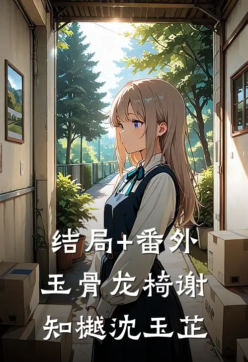 结局+番外玉骨龙椅谢知樾沈玉芷