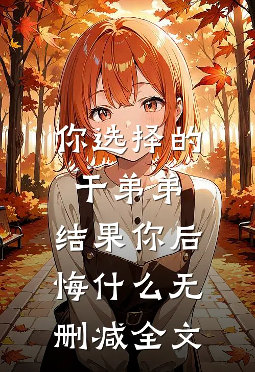 你选择的干弟弟，结果你后悔什么无删减全文