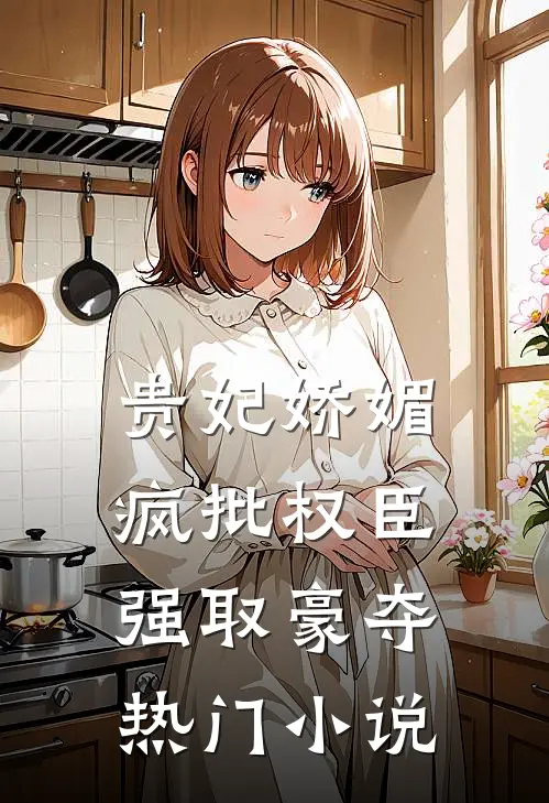 贵妃娇媚,疯批权臣强取豪夺热门小说