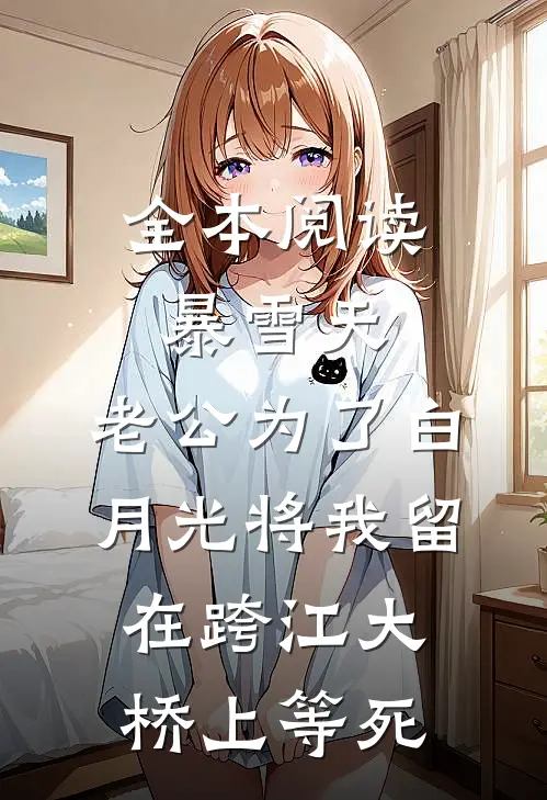 全本阅读暴雪天，老公为了白月光将我留在跨江大桥上等死