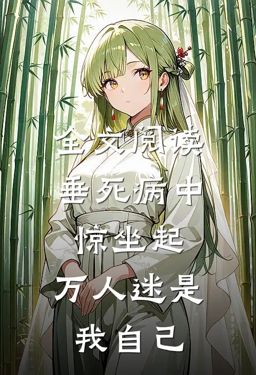 全文阅读垂死病中惊坐起，万人迷是我自己