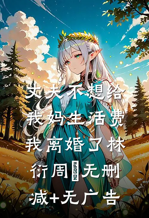 丈夫不想给我妈生活费，我离婚了林衍周玥无删减+无广告