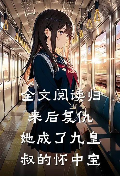 全文阅读归来后复仇，她成了九皇叔的怀中宝