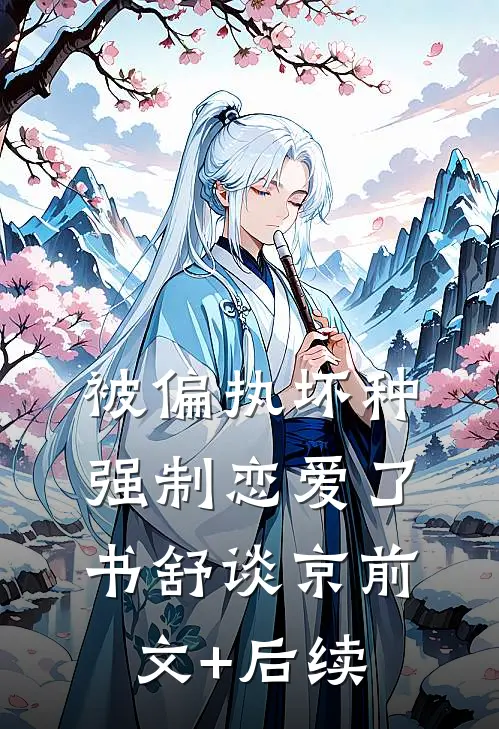 被偏执坏种强制恋爱了书舒谈京前文+后续