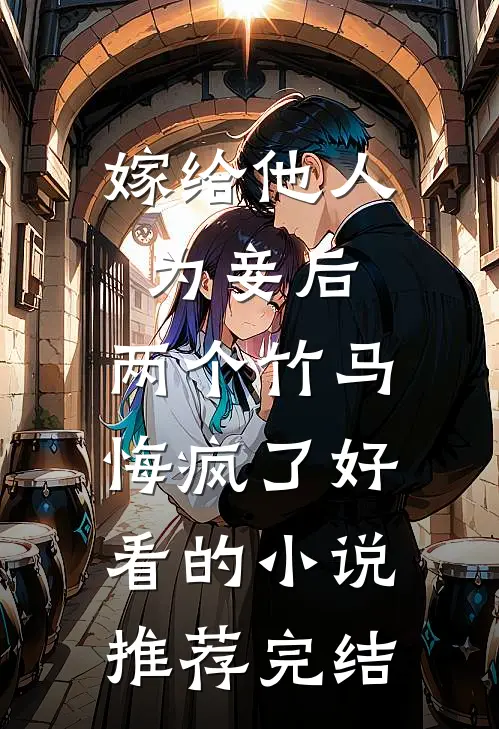 嫁给他人为妾后，两个竹马悔疯了好看的小说推荐完结
