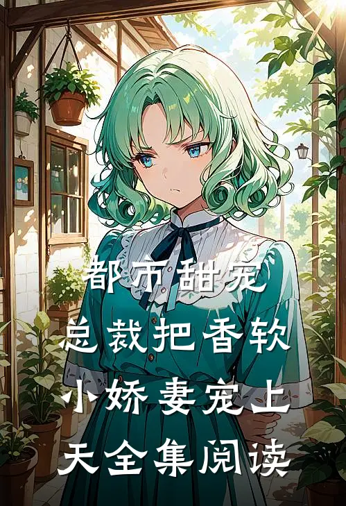 都市甜宠：总裁把香软小娇妻宠上天全集阅读