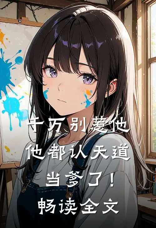 千万别惹他，他都认天道当爹了！畅读全文