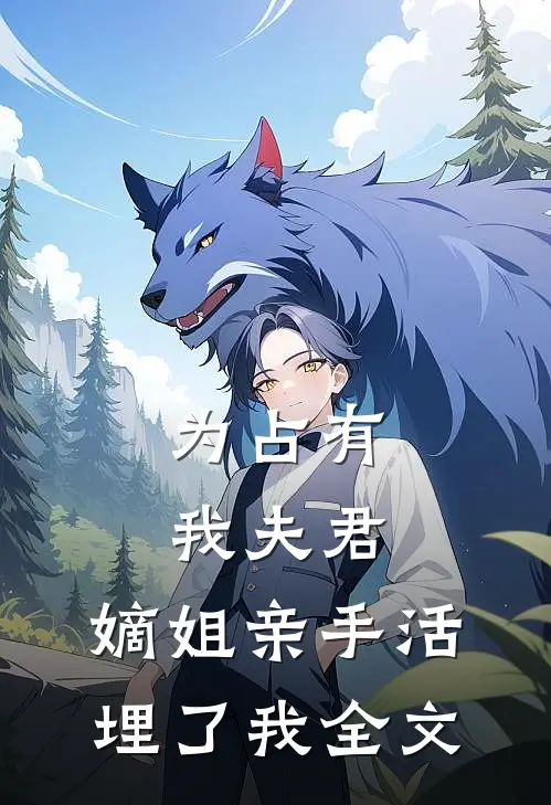 为占有我夫君，嫡姐亲手活埋了我全文