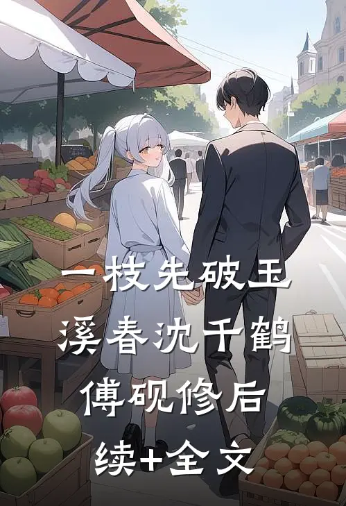 一枝先破玉溪春沈千鹤傅砚修后续+全文