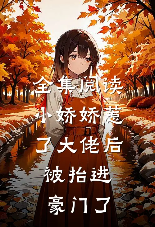 全集阅读小娇娇惹了大佬后,被抬进豪门了