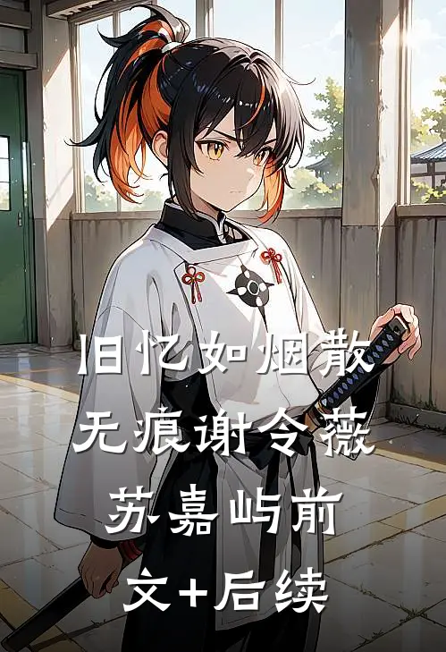旧忆如烟散无痕谢令薇苏嘉屿前文+后续