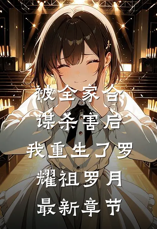 被全家合谋杀害后，我重生了罗耀祖罗月最新章节