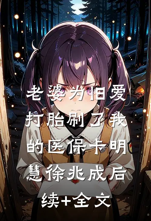 老婆为旧爱打胎刷了我的医保卡明慧徐兆成后续+全文