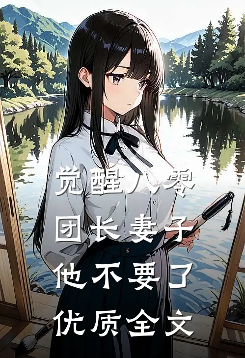 觉醒八零，团长妻子他不要了优质全文