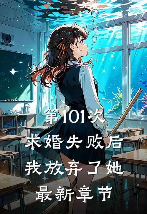 第101次求婚失败后,我放弃了她最新章节