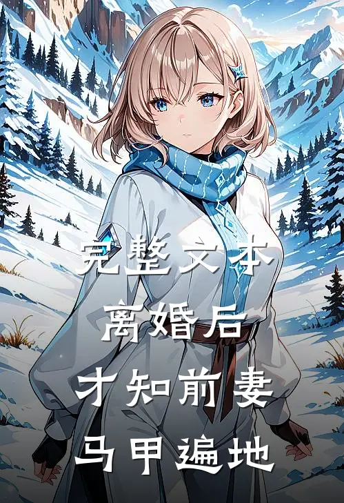 完整文本离婚后，才知前妻马甲遍地