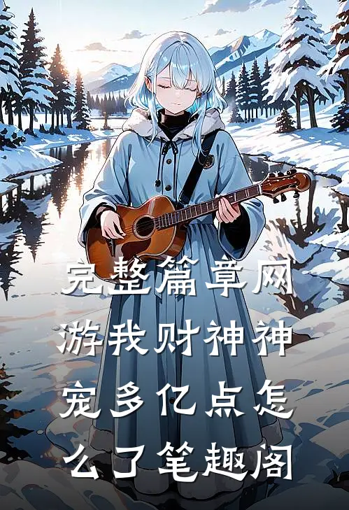 完整篇章网游我财神神宠多亿点怎么了笔趣阁