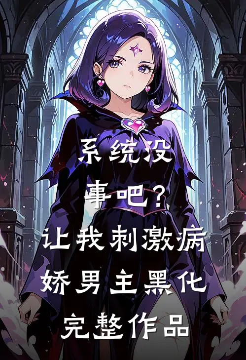 系统没事吧？让我刺激病娇男主黑化完整作品