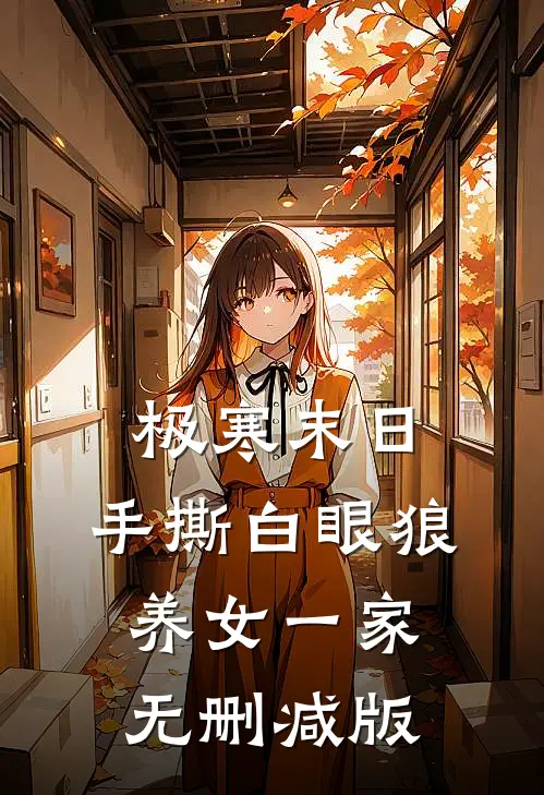 极寒末日，手撕白眼狼养女一家无删减版