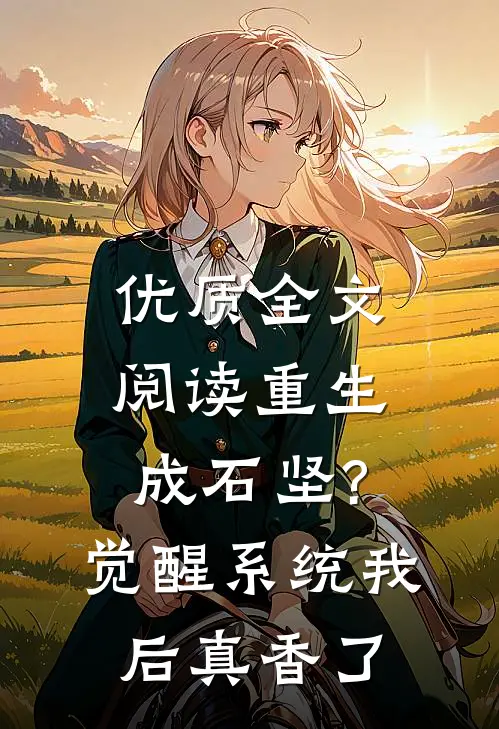 优质全文阅读重生成石坚?觉醒系统我后真香了