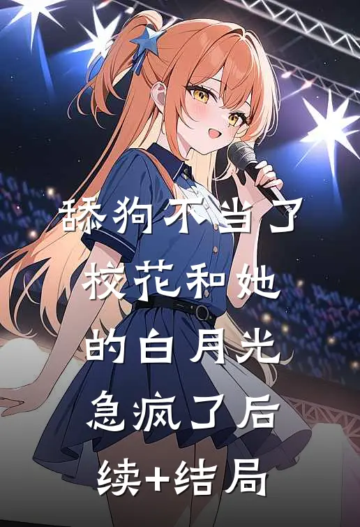 舔狗不当了，校花和她的白月光急疯了后续+结局