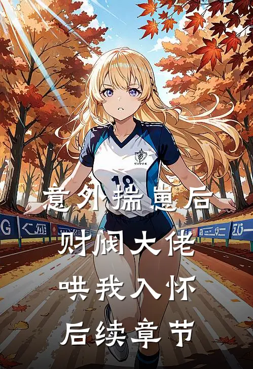 意外揣崽后，财阀大佬哄我入怀后续章节