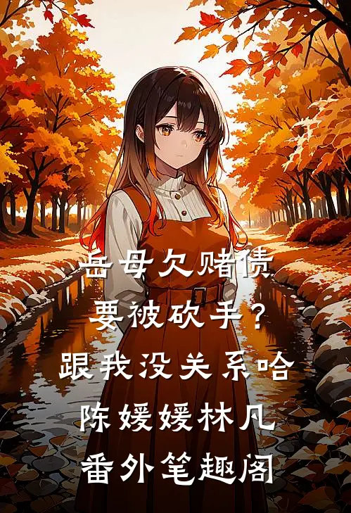 岳母欠赌债要被砍手？跟我没关系哈：陈媛媛林凡番外笔趣阁