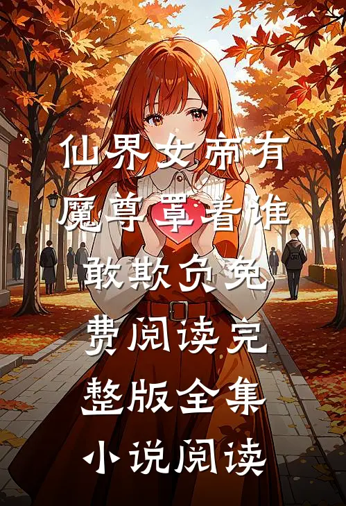 仙界女帝有魔尊罩着谁敢欺负免费阅读完整版全集小说阅读